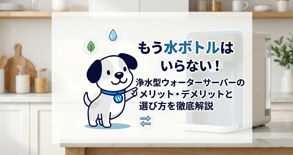 もう水ボトルはいらない！浄水型ウォーターサーバーのメリット・デメリットと選び方を徹底解説