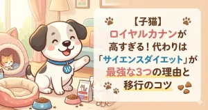 【子猫】ロイヤルカナンが高すぎる！代わりは「サイエンスダイエット」が最強な3つの理由と移行のコツ